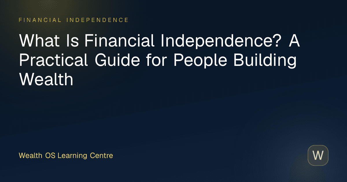 What Is Financial Independence? A Practical Guide for People Building Wealth